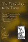 The Pictorial Key To The Tarot: Being Fragments Of A Secret Tradition Under The Veil Of Divination - Arthur Edward Waite - 9781441495464