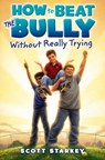 How to Beat the Bully Without Really Trying - Scott Starkey - 9781442416932