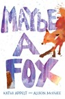 Maybe a Fox - Kathi Appelt ; Alison McGhee - 9781442482449