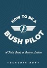 How To Be A Bush Pilot - Claudia Dey - 9781443404419