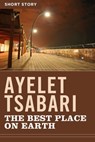 The Best Place On Earth - Ayelet Tsabari - 9781443423861
