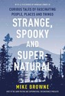 Strange, Spooky and Supernatural: Curious Tales of Fascinating People, Places and Things - Mike Browne - 9781443470490
