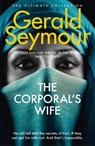 The Corporal's Wife - Gerald Seymour - 9781444758573