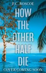 How the Other Half Die - P.C. Roscoe - 9781444908107