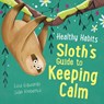 Healthy Habits: Sloth's Guide to Keeping Calm - Lisa Edwards - 9781445182285