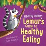 Healthy Habits: Lemur's Guide to Healthy Eating - Lisa Edwards - 9781445182322