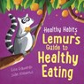 Healthy Habits: Lemur's Guide to Healthy Eating - Lisa Edwards - 9781445182384
