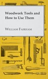 Woodwork Tools and How to Use Them - William Fairham - 9781445507125