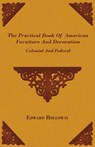 The Practical Book of American Furniture and Decoration - Colonial and Federal - Edward Stratton Holloway - 9781445509709