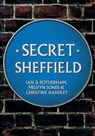 Secret Sheffield - Professor Ian D. Rotherham ; Melvyn Jones ; Christine Handley - 9781445653105