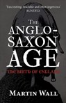 The Anglo-Saxon Age - Martin Wall - 9781445660349
