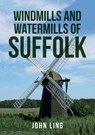 Windmills and Watermills of Suffolk - John Ling - 9781445664330