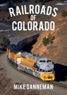 Railroads of Colorado - Mike Danneman - 9781445668963