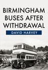 Birmingham Buses After Withdrawal - David Harvey - 9781445670584