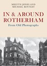 In & Around Rotherham From Old Photographs - Melvyn Jones ; Michael Bentley - 9781445675909