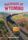 Railroads of Wyoming - Mike Danneman - 9781445676944