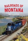 Railroads of Montana - Mike Danneman - 9781445682594