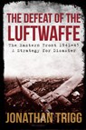 The Defeat of the Luftwaffe - Jonathan Trigg - 9781445686561