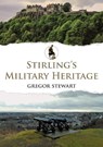 Stirling's Military Heritage - Gregor Stewart - 9781445688909