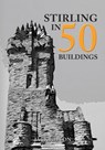 Stirling in 50 Buildings - Jack Gillon - 9781445690872