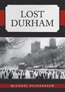 Lost Durham - Michael Richardson - 9781445691312