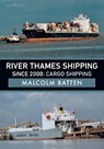 River Thames Shipping Since 2000: Cargo Shipping - Malcolm Batten - 9781445697321