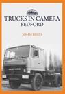 Trucks in Camera: Bedford - John Reed - 9781445699707