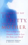 You Have To Say I'm Pretty, You're My Mother - Stephanie Pierson ; Phyllis Cohen - 9781446445532