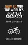 How to Win the World's Greatest Road Race - Mark Cavendish - 9781446490334