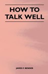 How to Talk Well - James F. Bender - 9781446526163