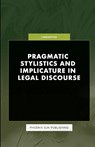 Pragmatic Stylistics and Implicature in Legal Discourse - Ps Publishing - 9781446660027