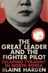The Great Leader and the Fighter Pilot - Blaine Harden - 9781447253365