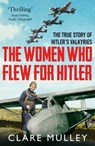 The Women Who Flew for Hitler - Clare Mulley - 9781447274247
