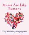 Mums are Like Buttons: They Hold Everything Together - MARRIOTT,  Emma - 9781447292845