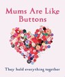 Mums Are Like Buttons: They Hold Everything Together - Emma Marriott - 9781447292852