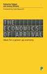 The Economics of Arrival - Katherine (Wellbeing Economy Alliance) Trebeck ; Jeremy (writer and campaigner) Williams - 9781447337263