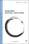 Towards Ethical Policing - Dominic (Canterbury Christ Church University) Wood - 9781447345589