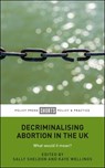 Decriminalising Abortion in the UK - Sally Sheldon ; Kaye Wellings - 9781447354017