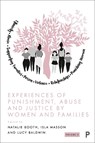 Experiences of Punishment, Abuse and Justice by Women and Families - Natalie (De Montfort University) Booth ; Isla (University of Leicester) Masson ; Lucy (De Montfort University) Baldwin - 9781447363910