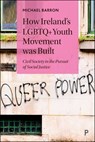 How Ireland's LGBTQ+ Youth Movement Was Built: Civil Society in the Pursuit of Social Justice - Michael Barron - 9781447368694