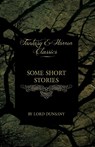 Some Short Stories of Lord Dunsany (Fantasy and Horror Classics) - Lord Dunsany - 9781447406228