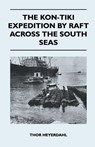 The Kon-Tiki Expedition by Raft Across the South Seas - Thor Heyerdahl - 9781447411413