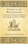 A Guide to the Welsh Language - A Collection of Historical Articles on the Language and Dialects of Wales - Various - 9781447419945