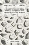 Gemstone Facet Cutting - A Collection of Historical Articles on Methods and Equipment Used for Working Gems - Various - 9781447420200