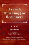 French Polishing for Beginners - Easy to Follow Step by Step Instructions to French Polish at Home - W. A. G. Bradman - 9781447444237