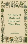 An Index of Medicinal Herbs and Their Uses - Harold Ward - 9781447451969