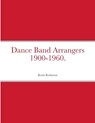 Dance Band Arrangers 1900-1960. - Keith Robinson - 9781447519744