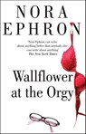 Wallflower at the Orgy - Nora Ephron - 9781448169320