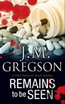 Remains to be Seen - J. M. Gregson - 9781448300303