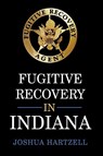 Fugitive Recovery in Indiana - Joshua Hartzell - 9781449083335